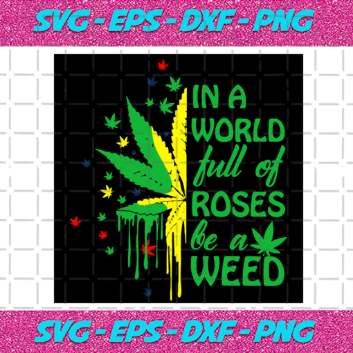 In A World Full OF Roses Be A Weed Trending Svg TD1910202015