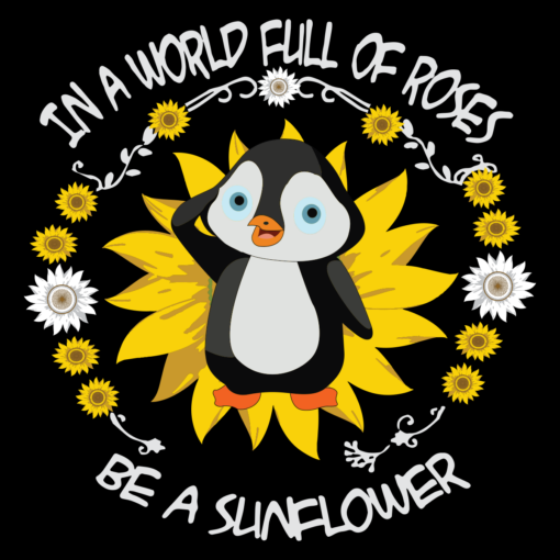 In A World Full Of Roses Be A Sunflower Sunflower Svg TD05082020