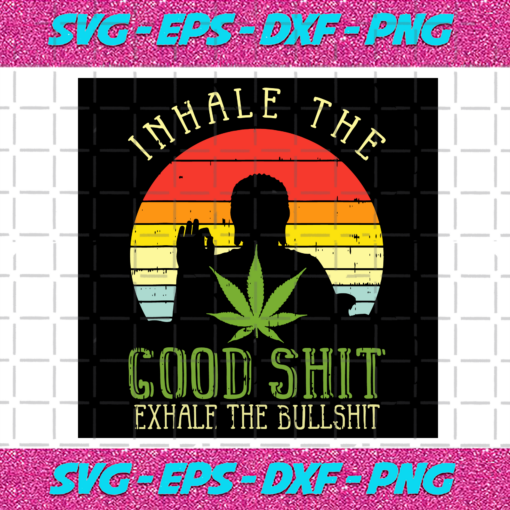 Inhale The Good Shit Exhale The Bullshit Svg TD29122020