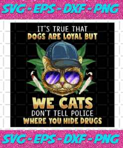 Its True That Dogs Are Loyal Svg We Cats Dont Tell Police SvgWhere You Hide Drugs Svg Pet Cool Svg Cat Smoking Weed Svg Cannabis Marijuana Svg – Instant Download