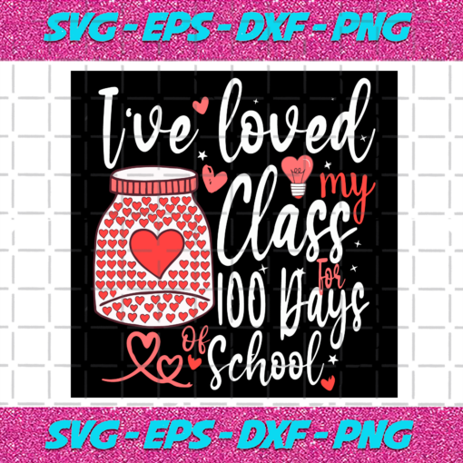 Ive Loved My Class For 100 Days Of School Svg TD2112021