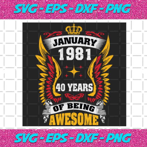 January 1981 40 Years Of Being Awesome Svg BD25122020