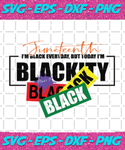 Juneteenth I m Black Everyday But Today I m Blackity June 19th Juneteenth Afro Black Independence Day Svg IN17082020