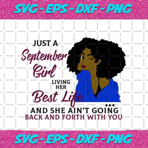 Just A September Girl Living Her Best Life And She Ain t Going Back And Forth With You Born In September September Girl Gift September Girl Shirt Birthday Svg BD17082020