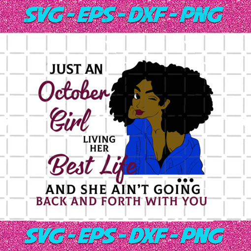 Just An October Girl Living Her Best Life And She Ain t Going Back And Forth With You Born In October October Girl Gift Birthday Svg BD15082020