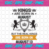 Kings Are Born In August But The Real Kings Are Born On August 13 Birthday Svg BD08092020