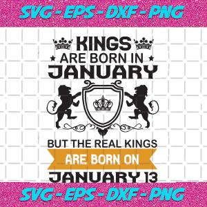 Download Kings Are Born In January But The Real Kings Are Born On January 13 Birthday Svg Birthday King Svg Born In January January Birthday January King Gift Gift For King Birthday Gift