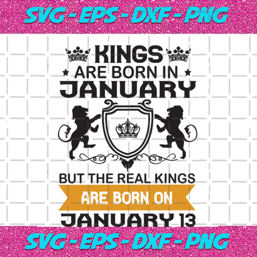 Kings Are Born In January But The Real Kings Are Born On January 13 Birthday Svg BD08092020
