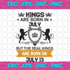 Kings Are Born In July But The Real Kings Are Born On July 13 Birthday Svg BD08092020
