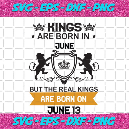 Kings Are Born In June But The Real Kings Are Born On June 13 Birthday Svg BD08092020