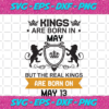 Kings Are Born In May But The Real Kings Are Born On May 13 Birthday Svg BD08092020