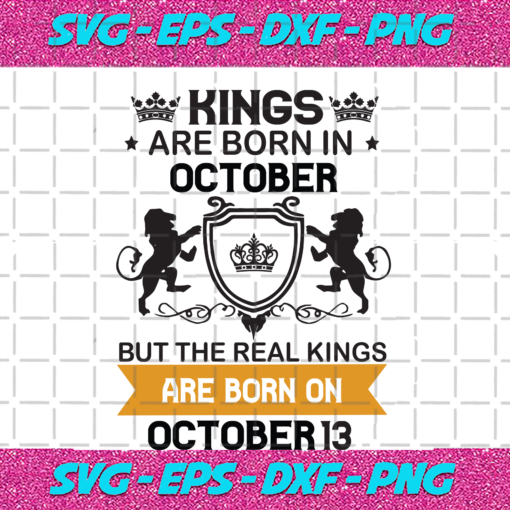 Kings Are Born In October But The Real Kings Are Born On October 13 Birthday Svg BS08092020