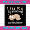 Lazy Is A Very Strong Word I Like To Call It Selective Participation Svg TD1012202011