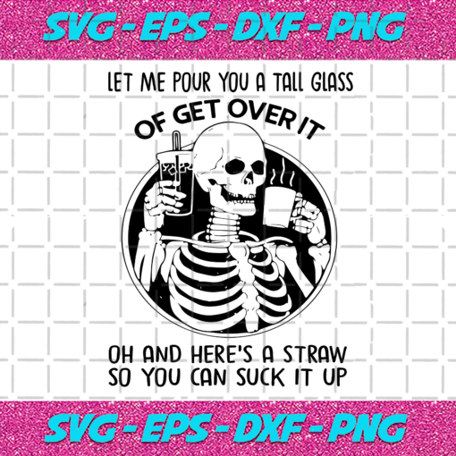 Let Me Pour You A Tall Glass Of Get Over It Skeleton Svg TD512202014