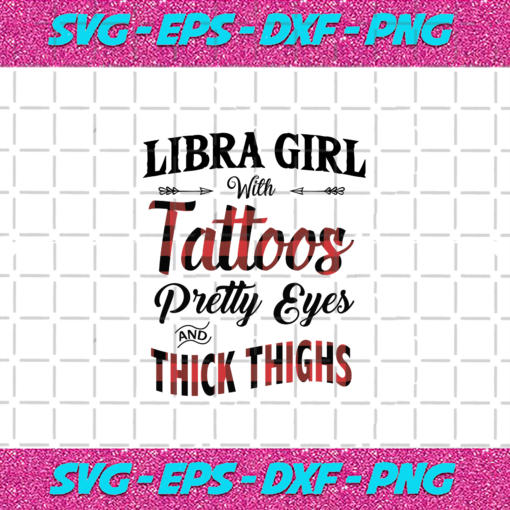 Libra Girl With Tattoos Pretty Eyes And Thick Things Living My Best Life Libra Girl Libra Girl Svg BD030820206