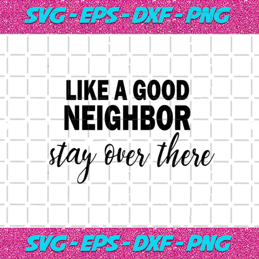 Like A Good Neighbor Stay Over There Svg TD20012021