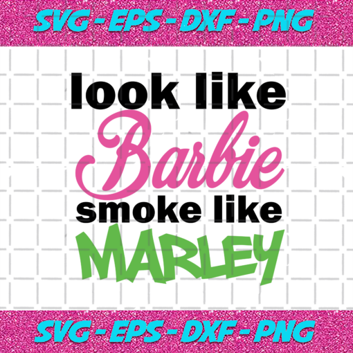 Look Like Barbie Smoke Like Marley Svg TD21122020