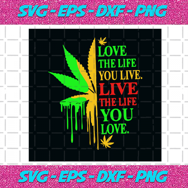 Download Love The Life You Live Live The Life You Love Svg Trending Svg Quotes Svg Cannabis Svg Cannabis ...