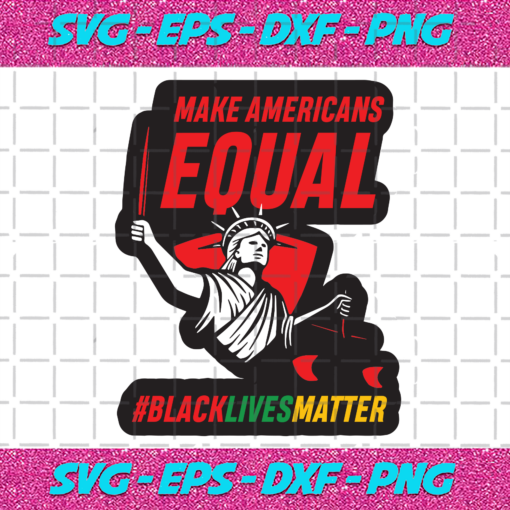 Make Americans Equal Black Lives Matter Svg TD1512202017
