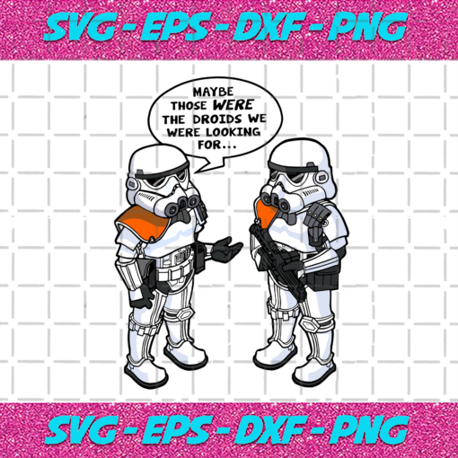 Maybe Those Were The Droids We Were Looking For Svg TD28122020