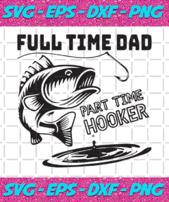 Full time dad part time hooker fathers day svgfathers day gifthappy fathers dayfisherman svghooker svg gift for fisherman love daddad love fishing fish gift hooker gift