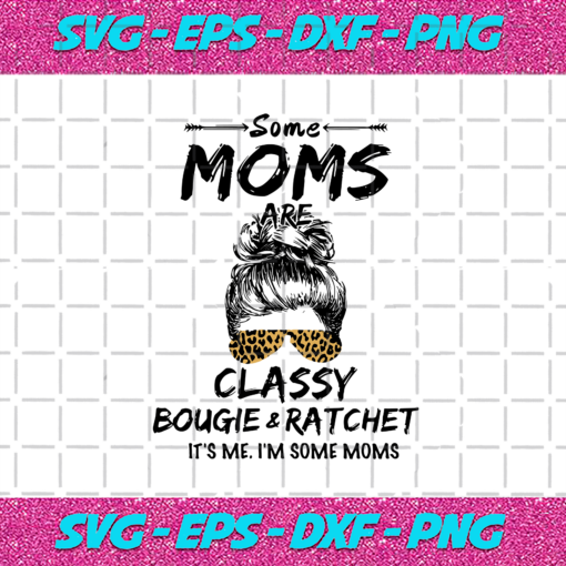 Some Moms Are Classy Bougie And Ratchet Svg TD21122020