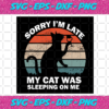 Sorry Im Late My Cat Was Sleeping On Me Svg TD24122020