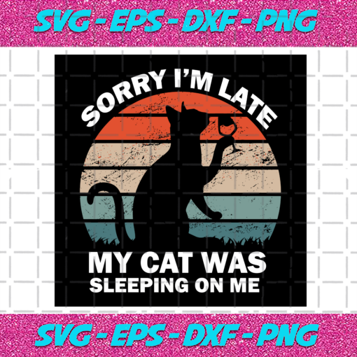 Sorry Im Late My Cat Was Sleeping On Me Svg TD24122020