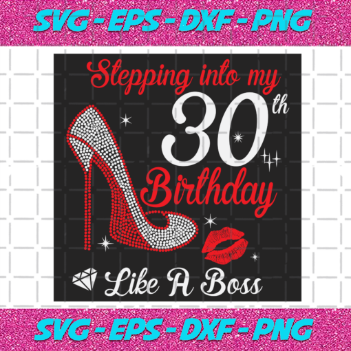 Stepping Into My 30th Birthday Like A Boss Svg BD2912202024