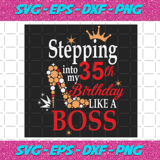 Stepping Into My 35th Birthday Like A Boss Svg BD2912202045