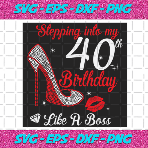 Stepping Into My 40th Birthday Like A Boss Svg BD2912202026