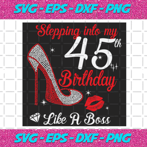 Stepping Into My 45th Birthday Like A Boss Svg BD2912202027