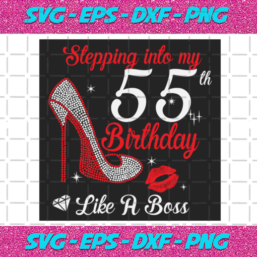 Stepping Into My 55th Birthday Like A Boss Svg BD2912202029
