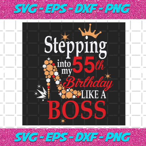Stepping Into My 55th Birthday Like A Boss Svg BD2912202049