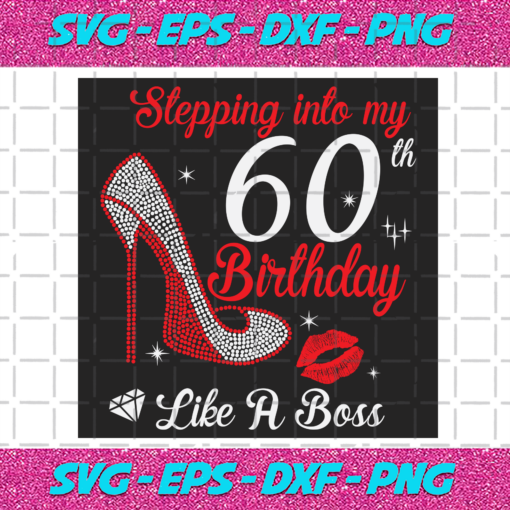 Stepping Into My 60th Birthday Like A Boss Svg BD2912202030