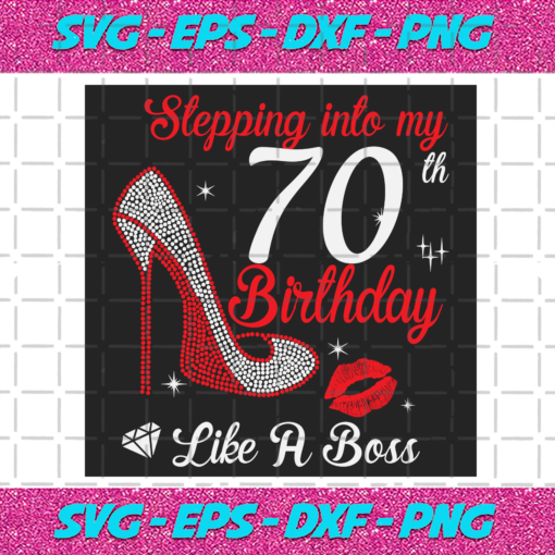 Stepping Into My 70th Birthday Like A Boss Svg BD2912202032