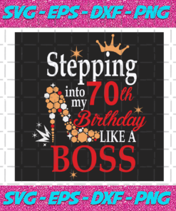 Stepping Into My 70th Birthday Like A Boss Svg BD2912202052