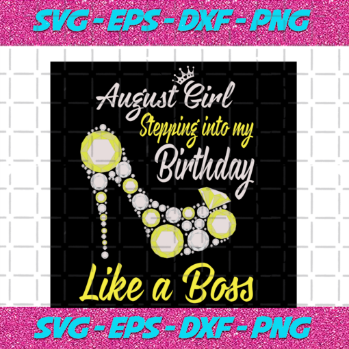 Stepping Into My August Birthday Like A Boss Birthday Svg BD15082020