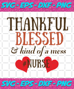 Thankful Blessed And Kind Of A Mess Nurse Svg NU1512202044