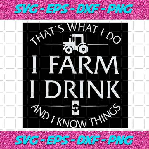 That s What I Do I Farm I Drink And I Know Things Trending Svg TD17092020