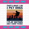 Thats What I Do I Pet Dogs I Play Guitars Svg TD24122020