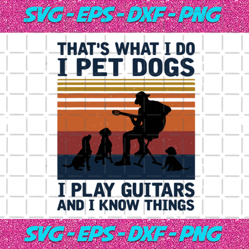 Thats What I Do I Pet Dogs I Play Guitars Svg TD24122020