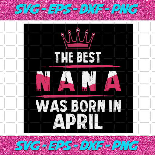 The Best Nana Was Born In April Svg BD22122020