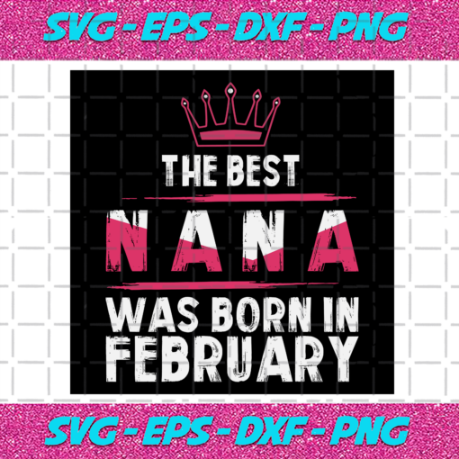 The Best Nana Was Born In February Svg BD22122020