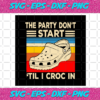 The Party Dont Start Til I Croc In Svg TD28122020