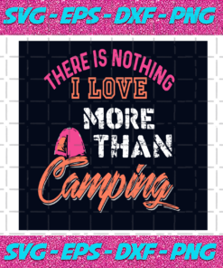 There Is Nothing I Love More Than Camping Svg TD21012021