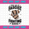 These Are My Fascist Fighting Gloves Svg TD2801013