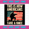 This Is How Americans Take A Knee Svg TD22012182