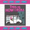 This Is How I Roll Funny Casual Ice Cream Truck svg TD14092020