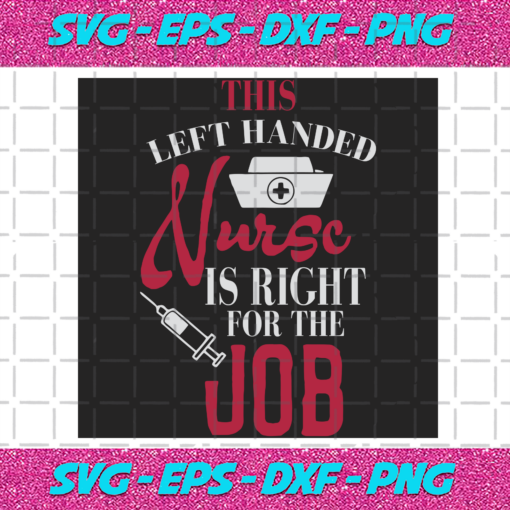 This Left Handed Nurse Is Right For The Job Svg NU1412202056